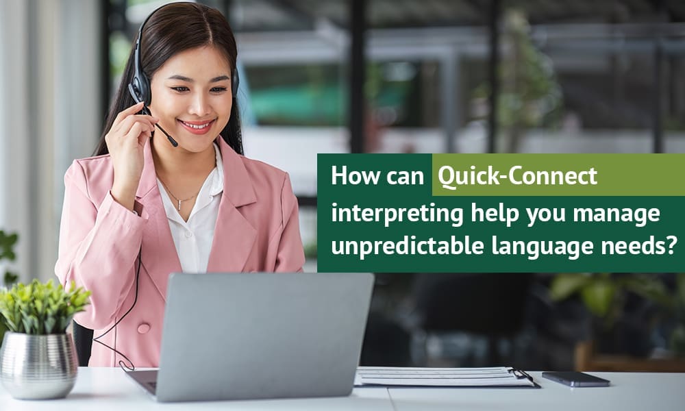 How can Quick-Connect interpreting help you manage unpredictable language needs?