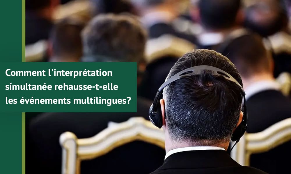 Comment l’interprétation simultanée rehausse-t-elle les événements multilingues?